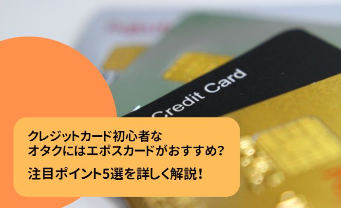 クレジットカード初心者なオタクにはエポスカードがおすすめ？